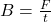 B = \frac{F}{t}