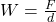 W = \frac{F}{d}