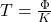 T = \frac{\Phi}{K}