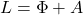 L = \Phi + A