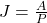 J = \frac{A}{P}