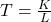 T = \frac{K}{L}