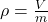 \rho = \frac{V}{m}