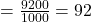 = \frac{9200}{1000} = 92