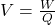 V = \frac{W}{Q}